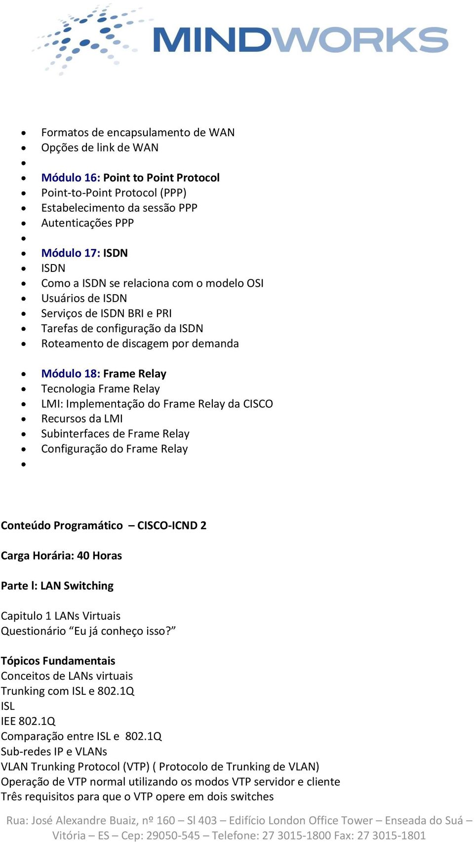 Implementação do Frame Relay da CISCO Recursos da LMI Subinterfaces de Frame Relay Configuração do Frame Relay Conteúdo Programático CISCO-ICND 2 Carga Horária: 40 Horas Parte l: LAN Switching