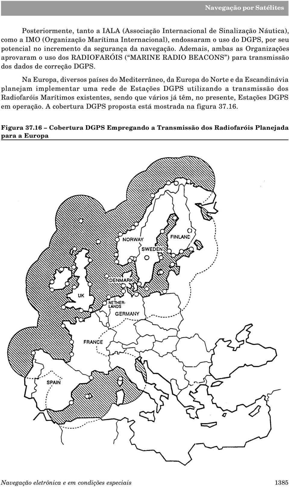 Na Europa, diversos países do Mediterrâneo, da Europa do Norte e da Escandinávia planejam implementar uma rede de Estações DGPS utilizando a transmissão dos Radiofaróis Marítimos