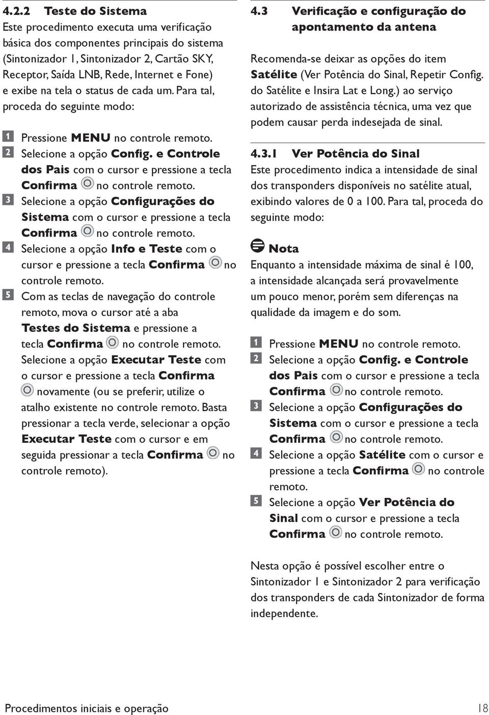 e Controle dos Pais com o cursor e pressione a tecla Selecione a opção Configurações do Sistema com o cursor e pressione a tecla Selecione a opção Info e Teste com o cursor e pressione a tecla