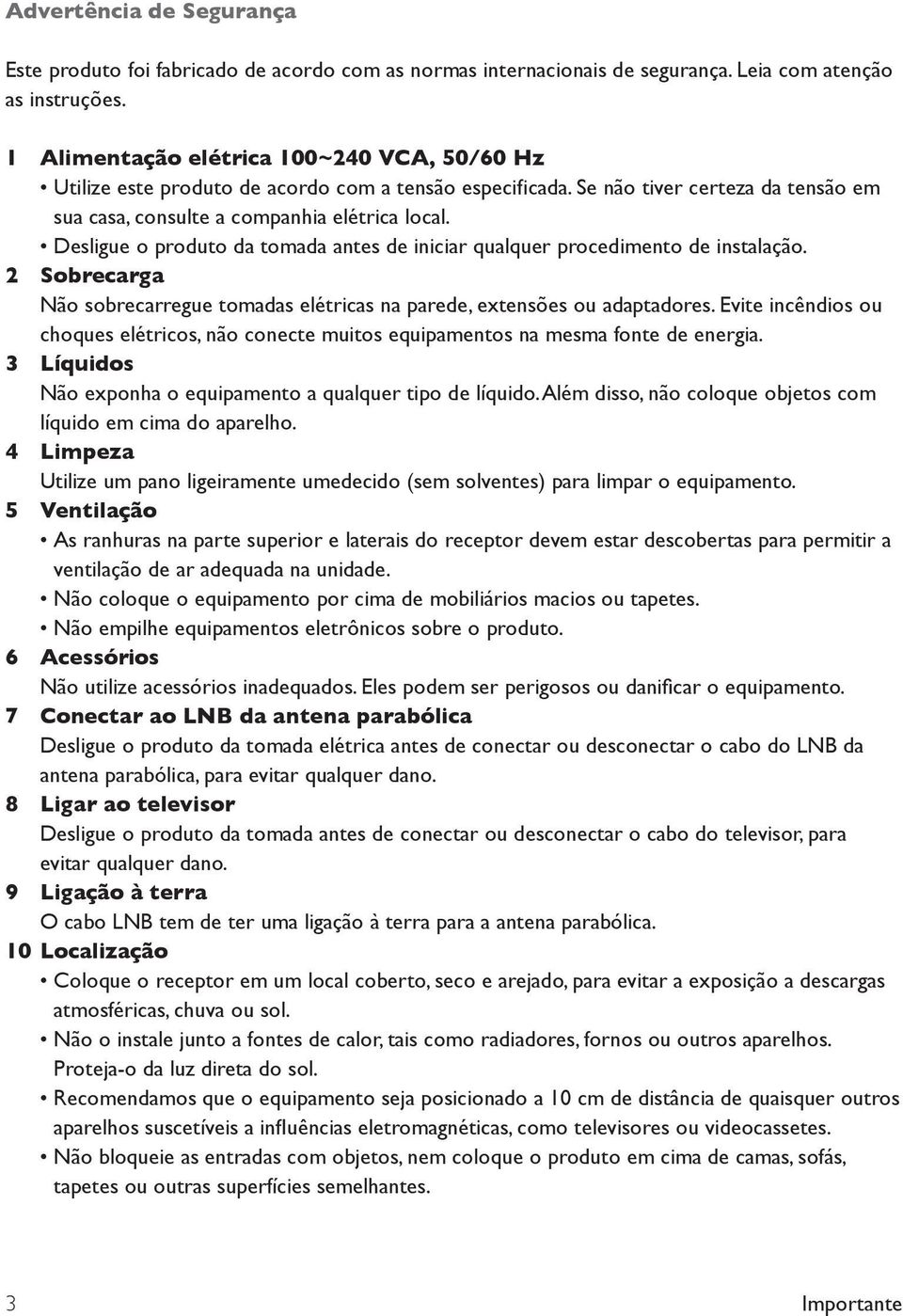 Desligue o produto da tomada antes de iniciar qualquer procedimento de instalação. 2 Sobrecarga Não sobrecarregue tomadas elétricas na parede, extensões ou adaptadores.