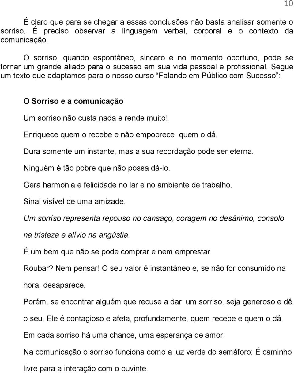 Segue um texto que adaptamos para o nosso curso Falando em Público com Sucesso : 10 O Sorriso e a comunicação Um sorriso não custa nada e rende muito!