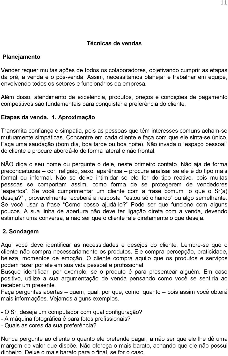 Além disso, atendimento de excelência, produtos, preços e condições de pagamento competitivos são fundamentais para conquistar a preferência do cliente. Etapas da venda. 1.