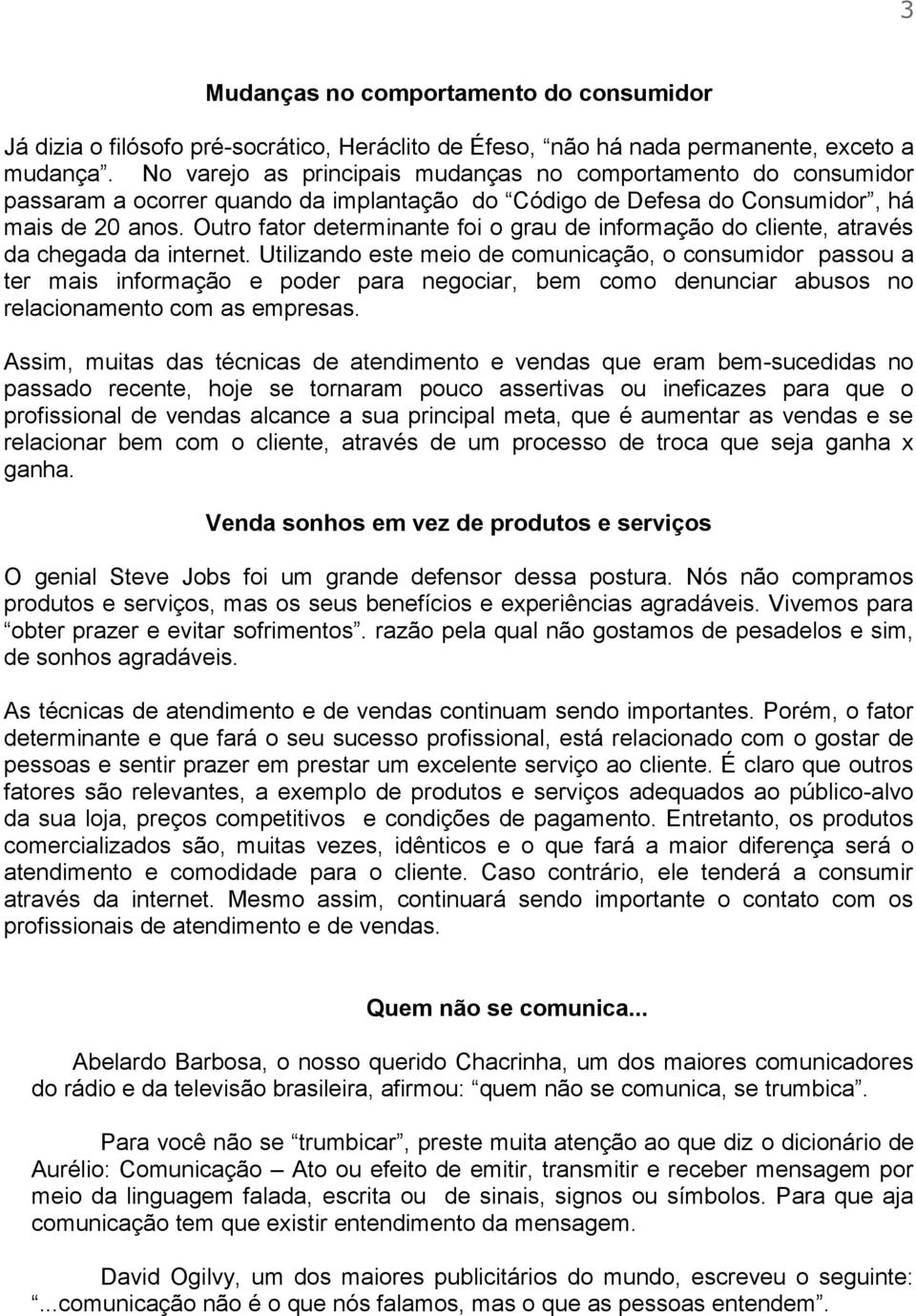 Outro fator determinante foi o grau de informação do cliente, através da chegada da internet.