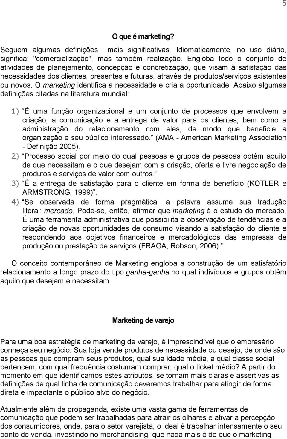 novos. O marketing identifica a necessidade e cria a oportunidade.