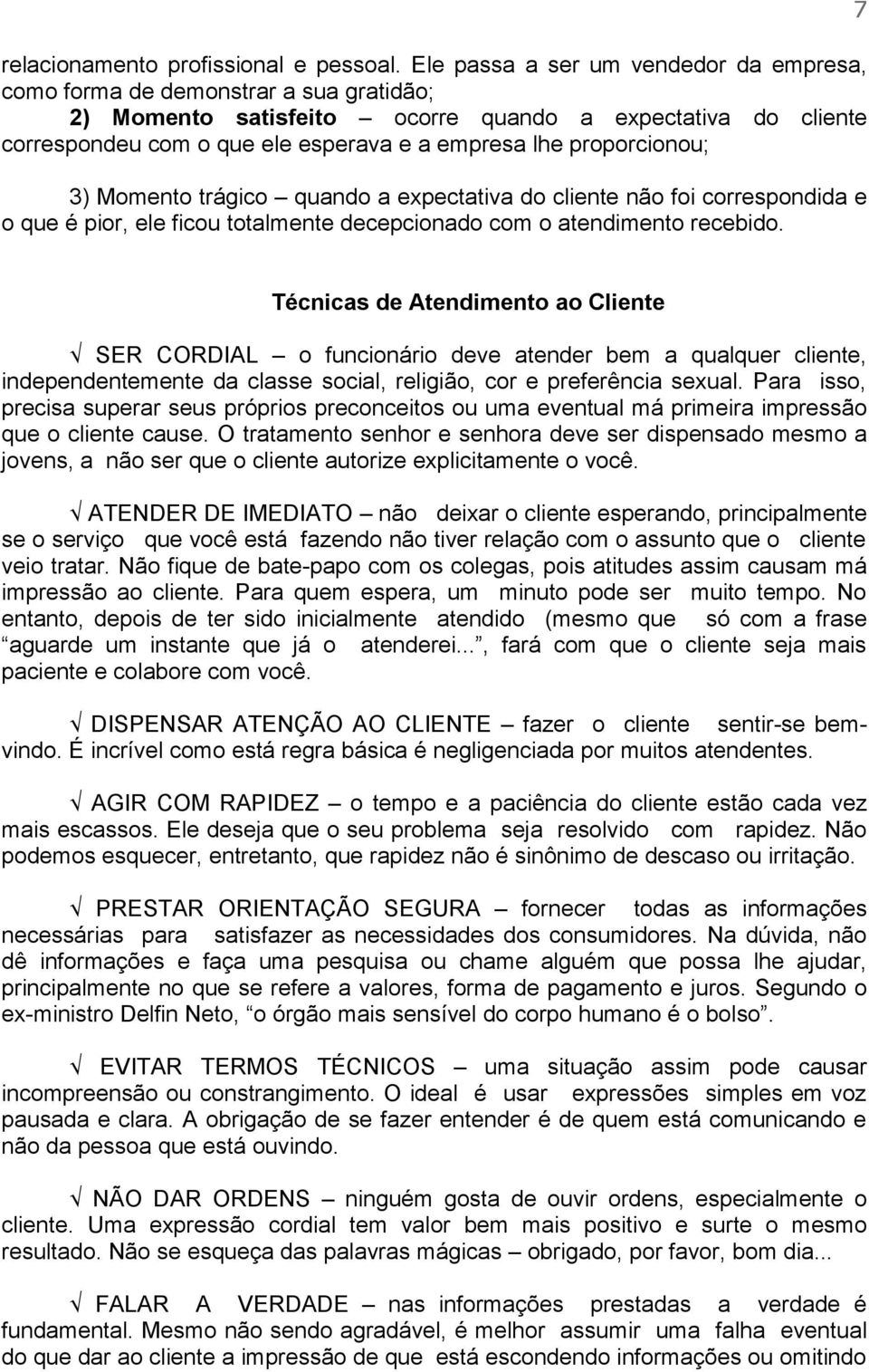 proporcionou; 3) Momento trágico quando a expectativa do cliente não foi correspondida e o que é pior, ele ficou totalmente decepcionado com o atendimento recebido.