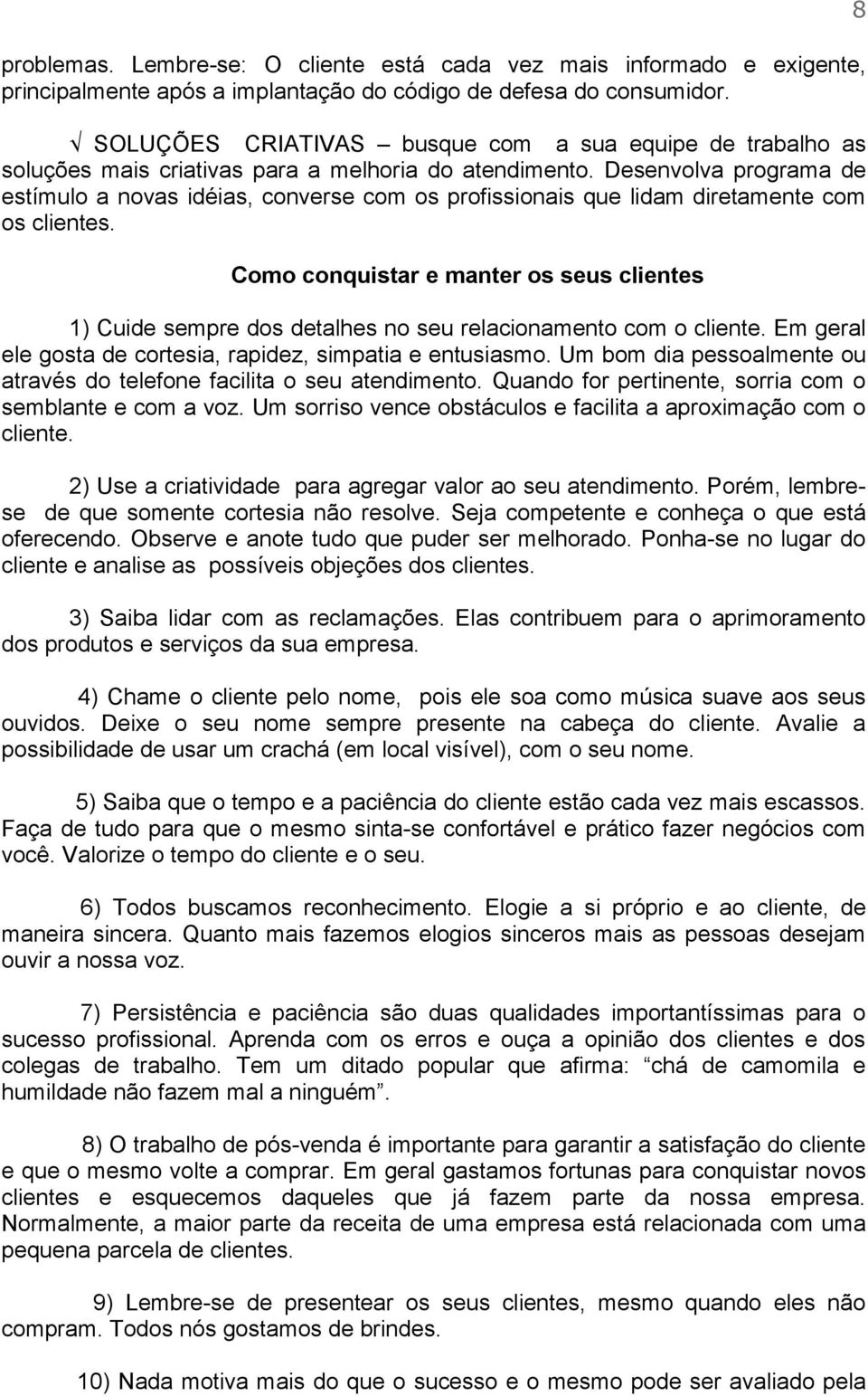 Desenvolva programa de estímulo a novas idéias, converse com os profissionais que lidam diretamente com os clientes.