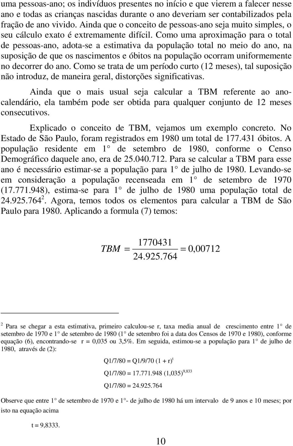 Como uma aproximação para o total de pessoas-ano, adota-se a estimativa da população total no meio do ano, na suposição de que os nascimentos e óbitos na população ocorram uniformemente no decorrer