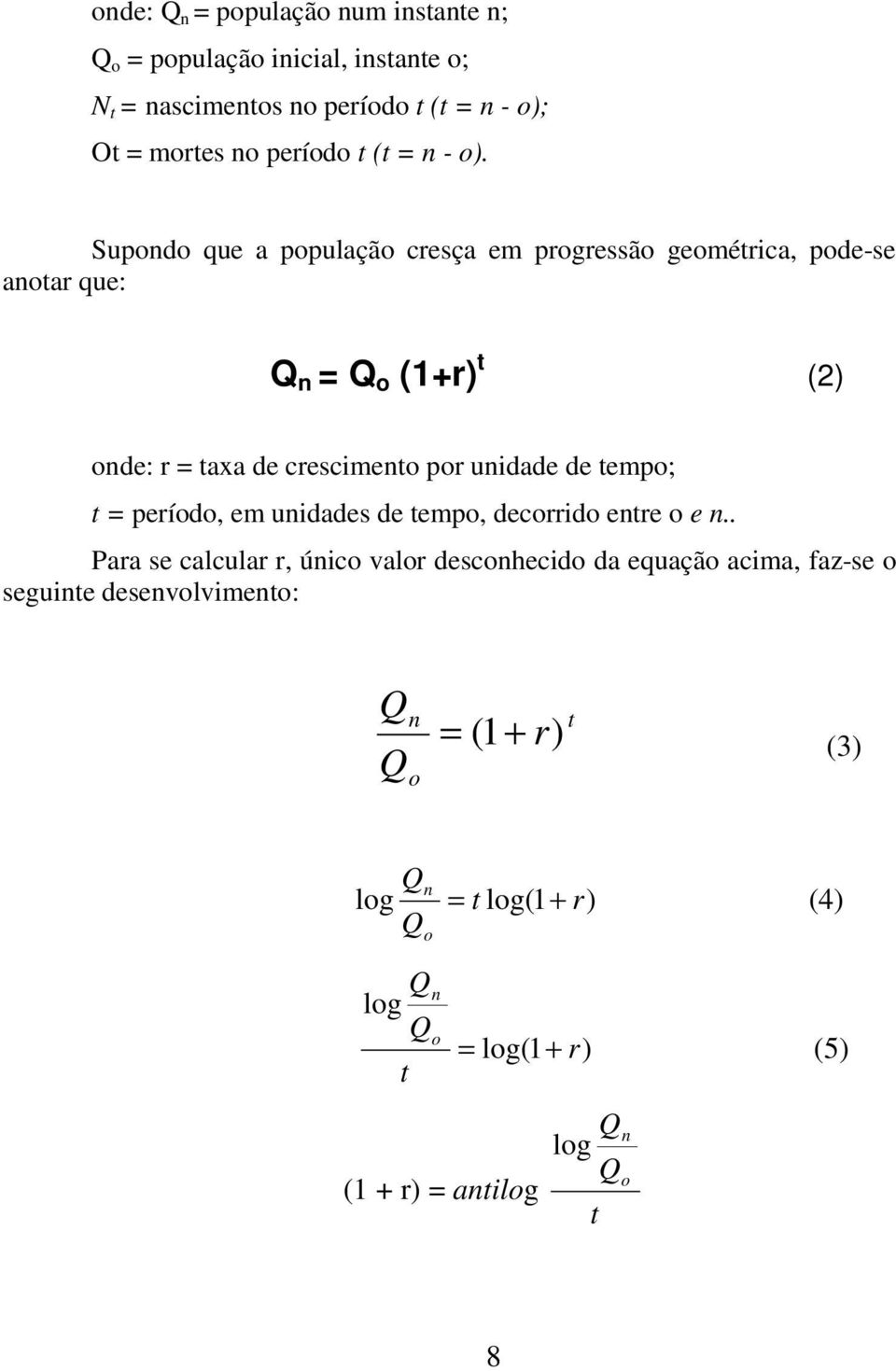 Supondo que a população cresça em progressão geométrica, pode-se anotar que: Q n = Q o (1+r) t (2) onde: r = taxa de crescimento por unidade de