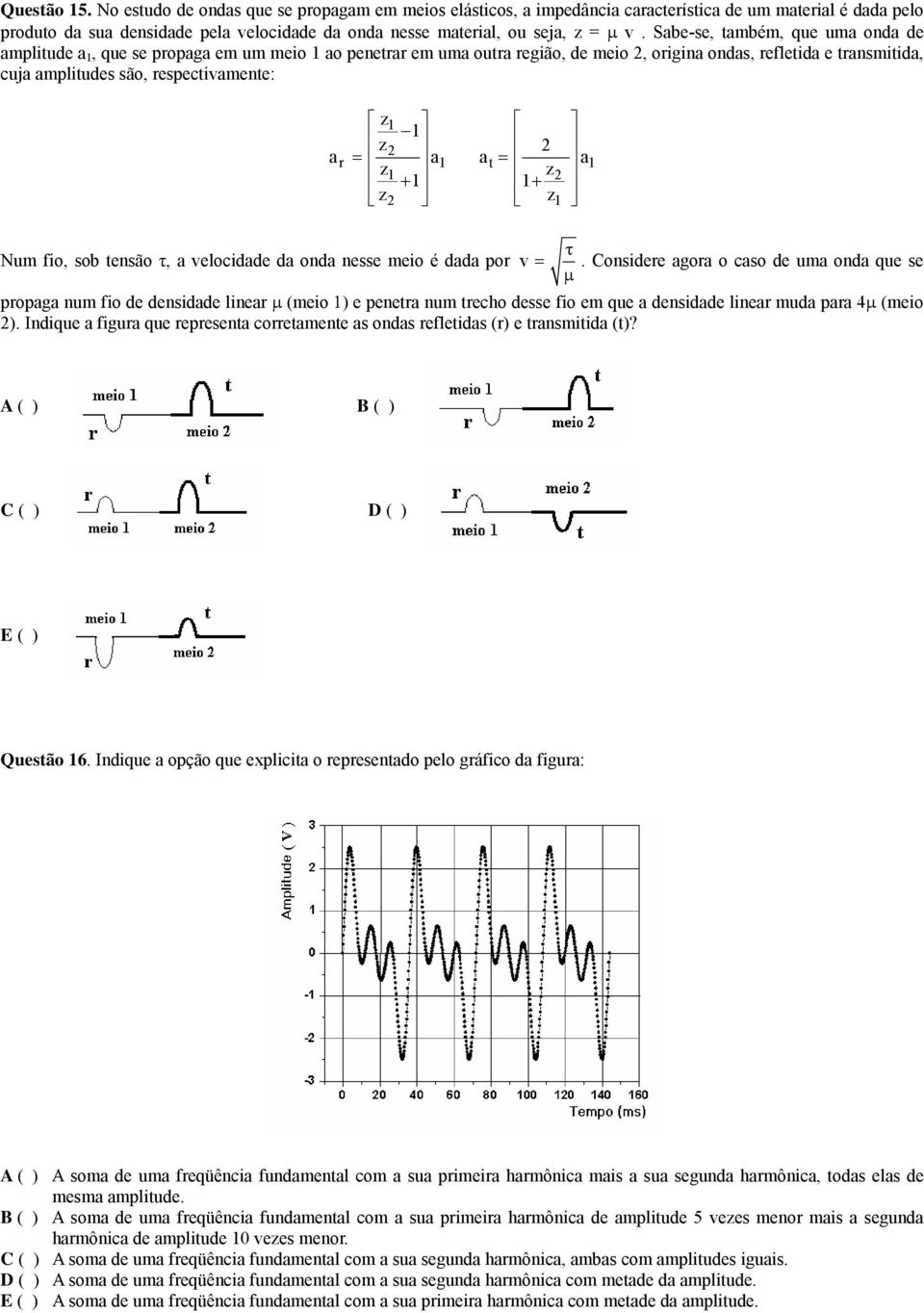 Sabe-se, também, que uma onda de amplitude a 1, que se propaga em um meio 1 ao penetrar em uma outra região, de meio, origina ondas, refletida e transmitida, cuja amplitudes são, respectivamente: z1