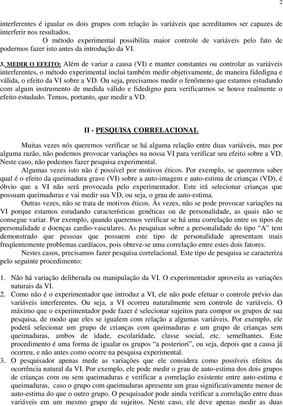 MEDIR O EFEITO: Além de variar a causa (VI) e manter constantes ou controlar as variáveis interferentes, o método experimental inclui também medir objetivamente, de maneira fidedigna e válida, o