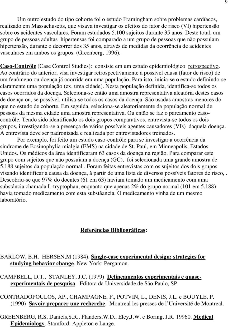 Deste total, um grupo de pessoas adultas hipertensas foi comparado a um grupo de pessoas que não possuiam hipertensão, durante o decorrer dos 35 anos, através de medidas da ocorrência de acidentes