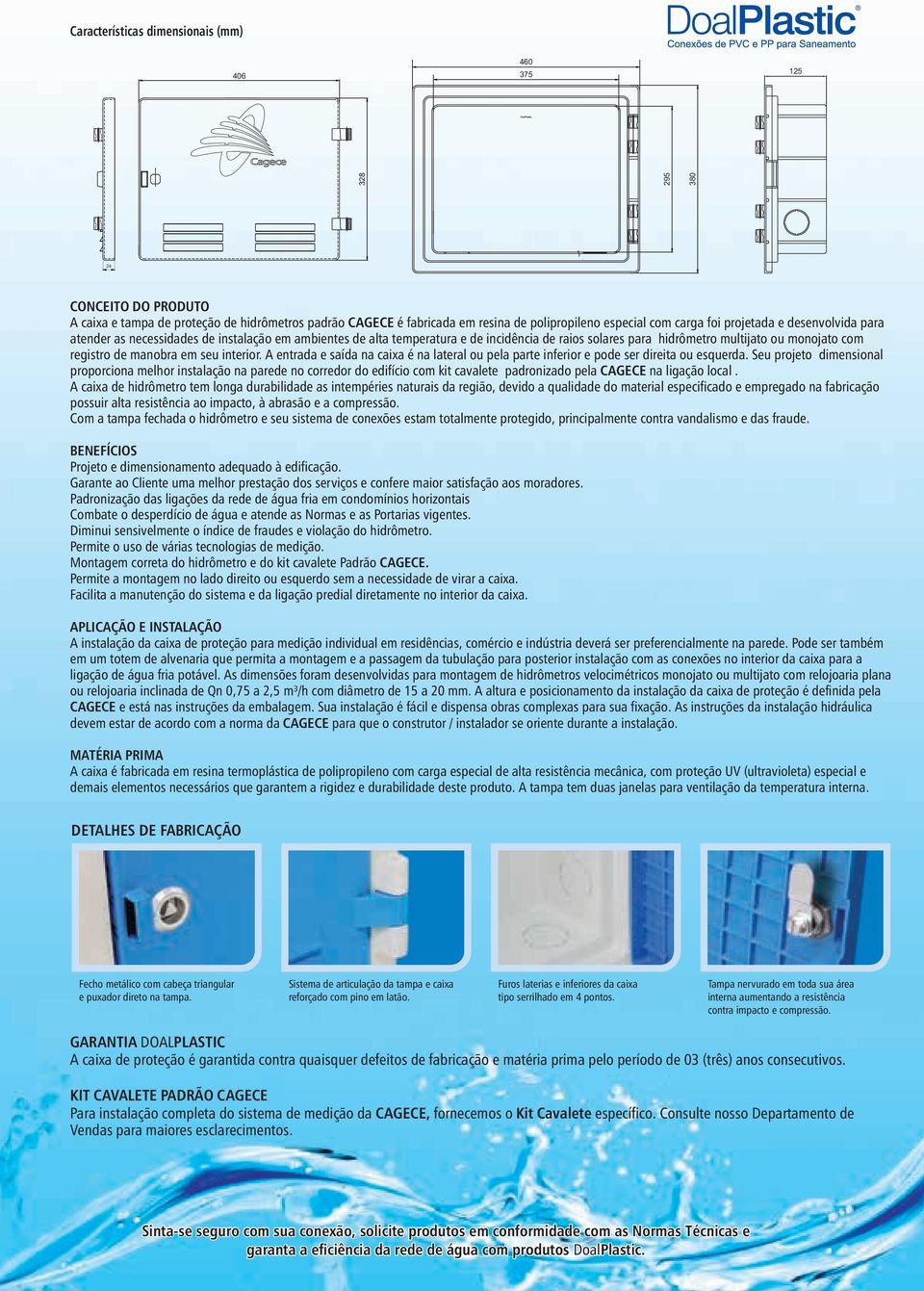 em seu interior. A entrada e saída na caixa é na lateral ou pela parte inferior e pode ser direita ou esquerda.