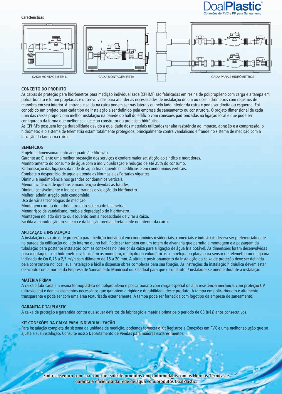 interior. A entrada e saída na caixa podem ser nas laterais ou pelo lado inferior da caixa e pode ser direita ou esquerda.