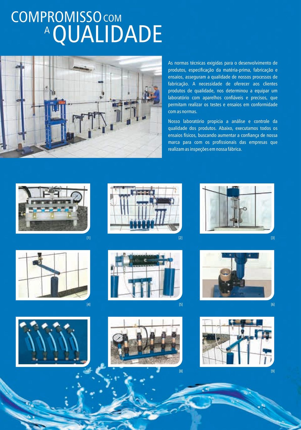 A necessidade de oferecer aos clientes produtos de qualidade, nos determinou a equipar um laboratório com aparelhos confiáveis e precisos, que permitam realizar os testes e