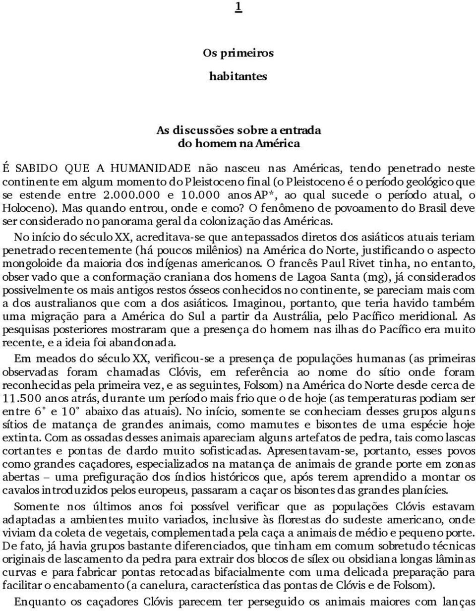 O fenômeno de povoamento do Brasil deve ser considerado no panorama geral da colonização das Américas.