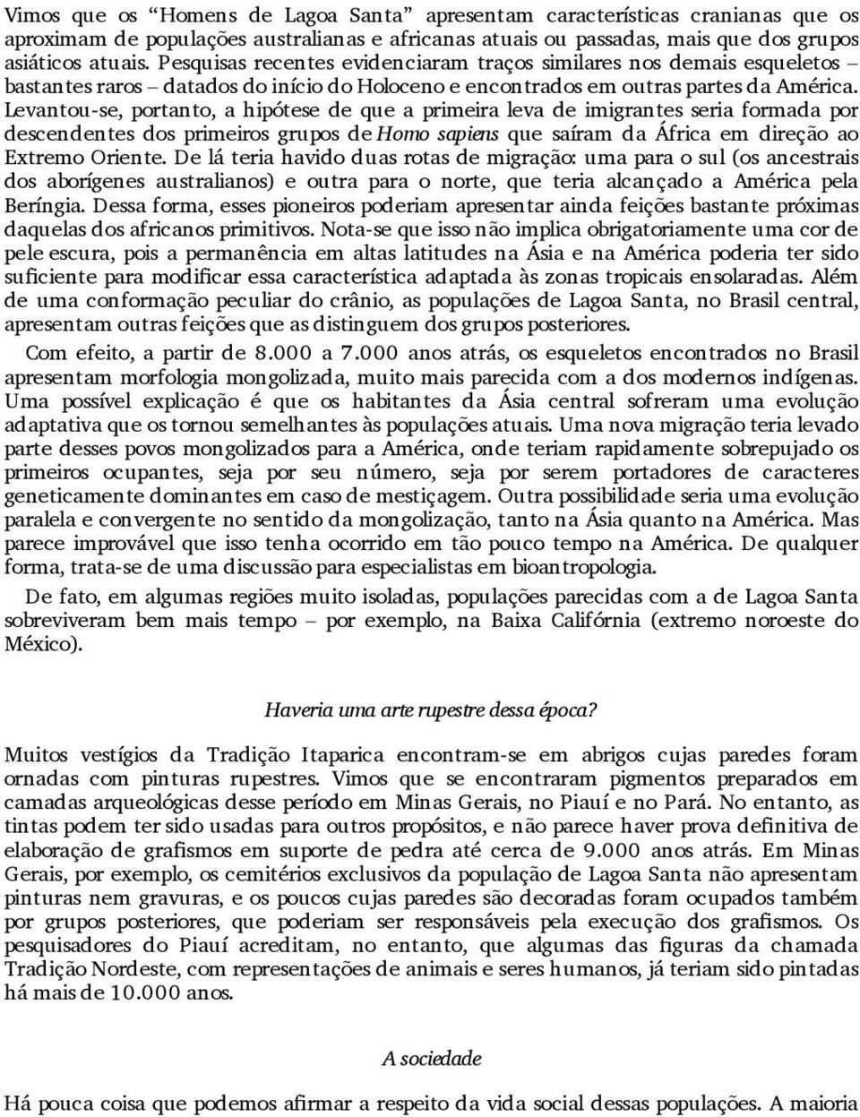 Levantou-se, portanto, a hipótese de que a primeira leva de imigrantes seria formada por descendentes dos primeiros grupos de Homo sapiens que saíram da África em direção ao Extremo Oriente.