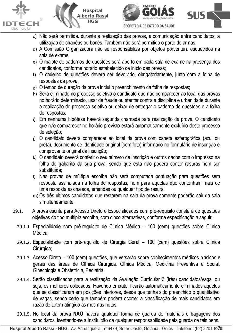 cada sala de exame na presença dos candidatos, conforme horário estabelecido de início das provas; f) O caderno de questões deverá ser devolvido, obrigatoriamente, junto com a folha de respostas da