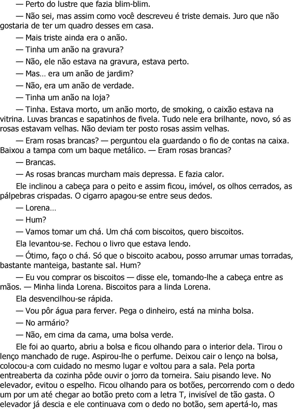 um anão na loja? Tinha. Estava morto, um anão morto, de smoking, o caixão estava na vitrina. Luvas brancas e sapatinhos de fivela. Tudo nele era brilhante, novo, só as rosas estavam velhas.