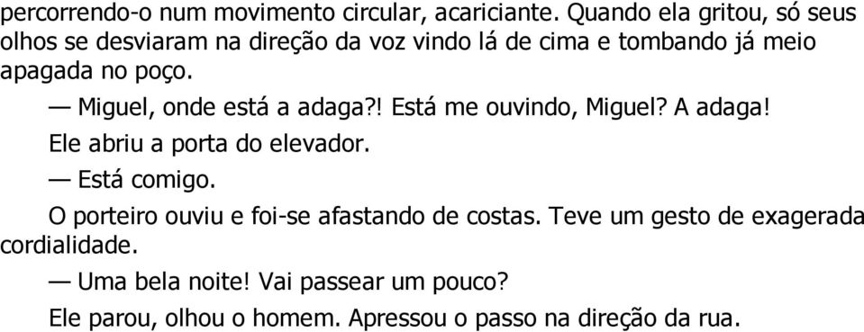 Miguel, onde está a adaga?! Está me ouvindo, Miguel? A adaga! Ele abriu a porta do elevador. Está comigo.