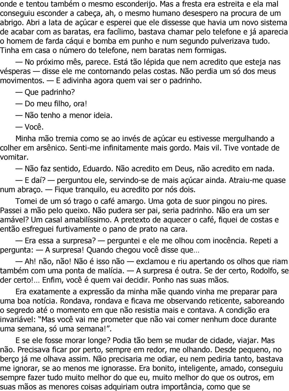 num segundo pulverizava tudo. Tinha em casa o número do telefone, nem baratas nem formigas. No próximo mês, parece.