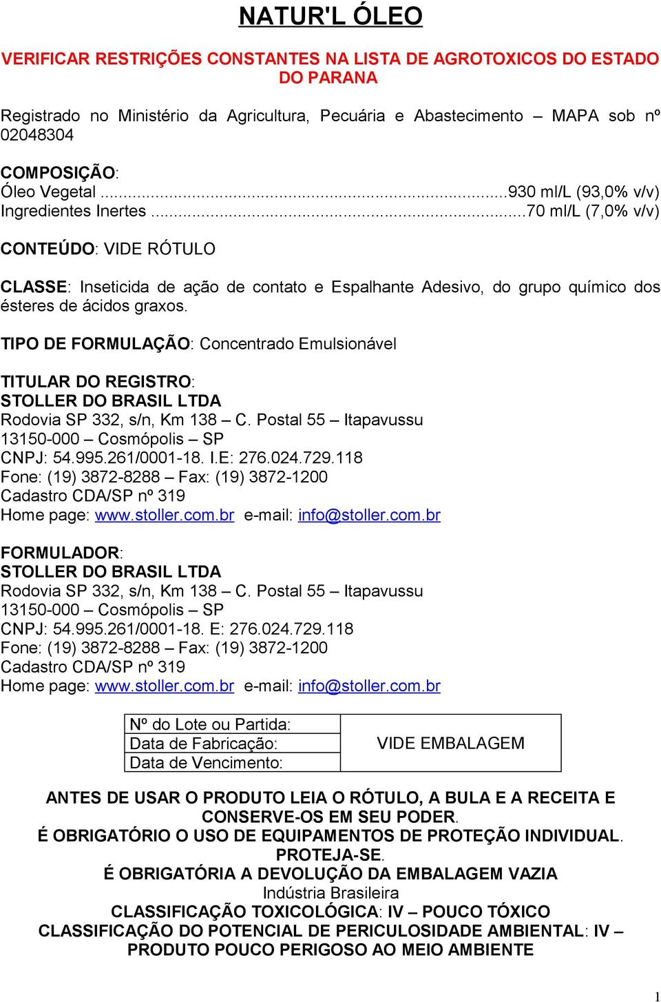 TIPO DE FORMULAÇÃO: Concentrado Emulsionável TITULAR DO REGISTRO: STOLLER DO BRASIL LTDA Rodovia SP 332, s/n, Km 138 C. Postal 55 Itapavussu 13150-000 Cosmópolis SP CNPJ: 54.995.261/0001-18. I.E: 276.