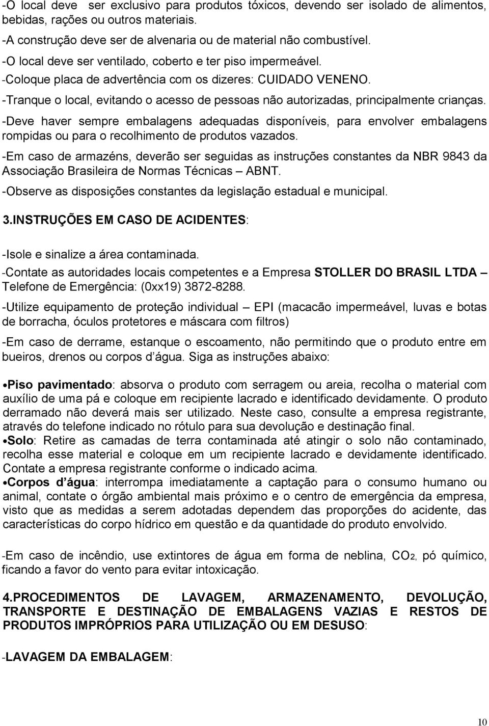 -Tranque o local, evitando o acesso de pessoas não autorizadas, principalmente crianças.