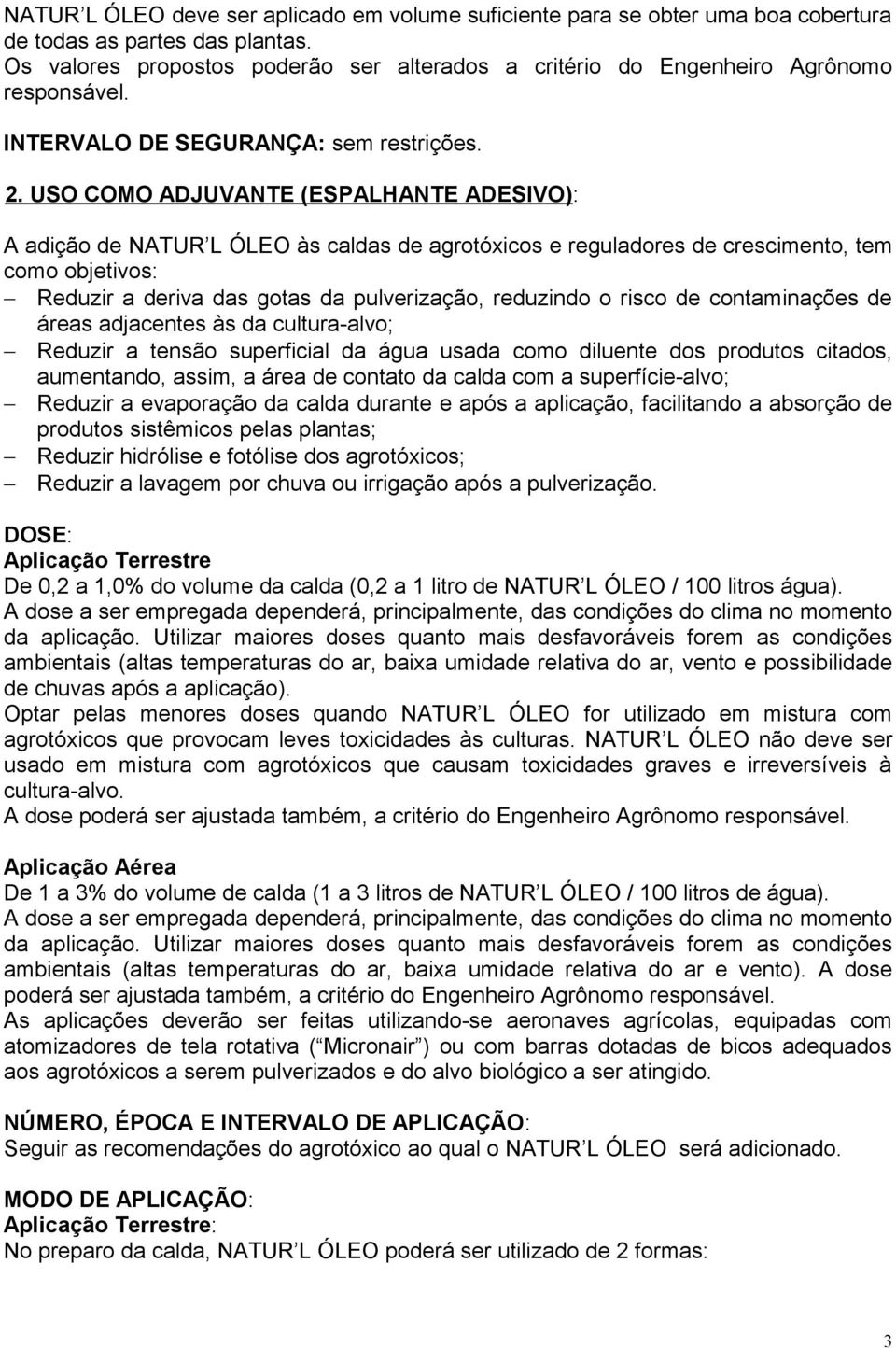 USO COMO ADJUVANTE (ESPALHANTE ADESIVO): A adição de NATUR L ÓLEO às caldas de agrotóxicos e reguladores de crescimento, tem como objetivos: Reduzir a deriva das gotas da pulverização, reduzindo o