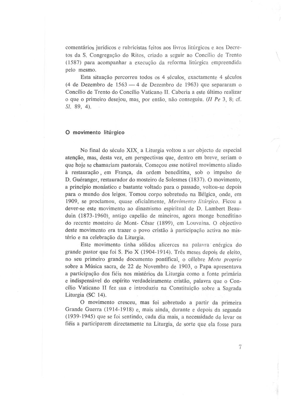 Esta situação percorreu todos os 4 séculos, exactamente 4 séculos (4 de Dezembro de 1563-4 de Dezembro de 1963) que separaram o Concílio de Trento do Concílio Vaticano II.