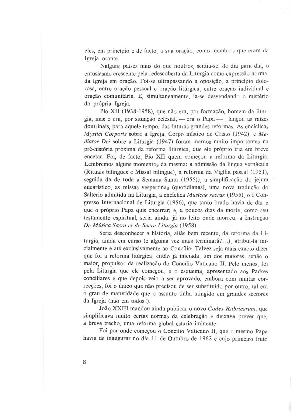 Foi-se ultrapassando a oposição, a princípio dolorosa, entre oração pessoal e oração litúrgica, entre oração individual e oração comunitária.