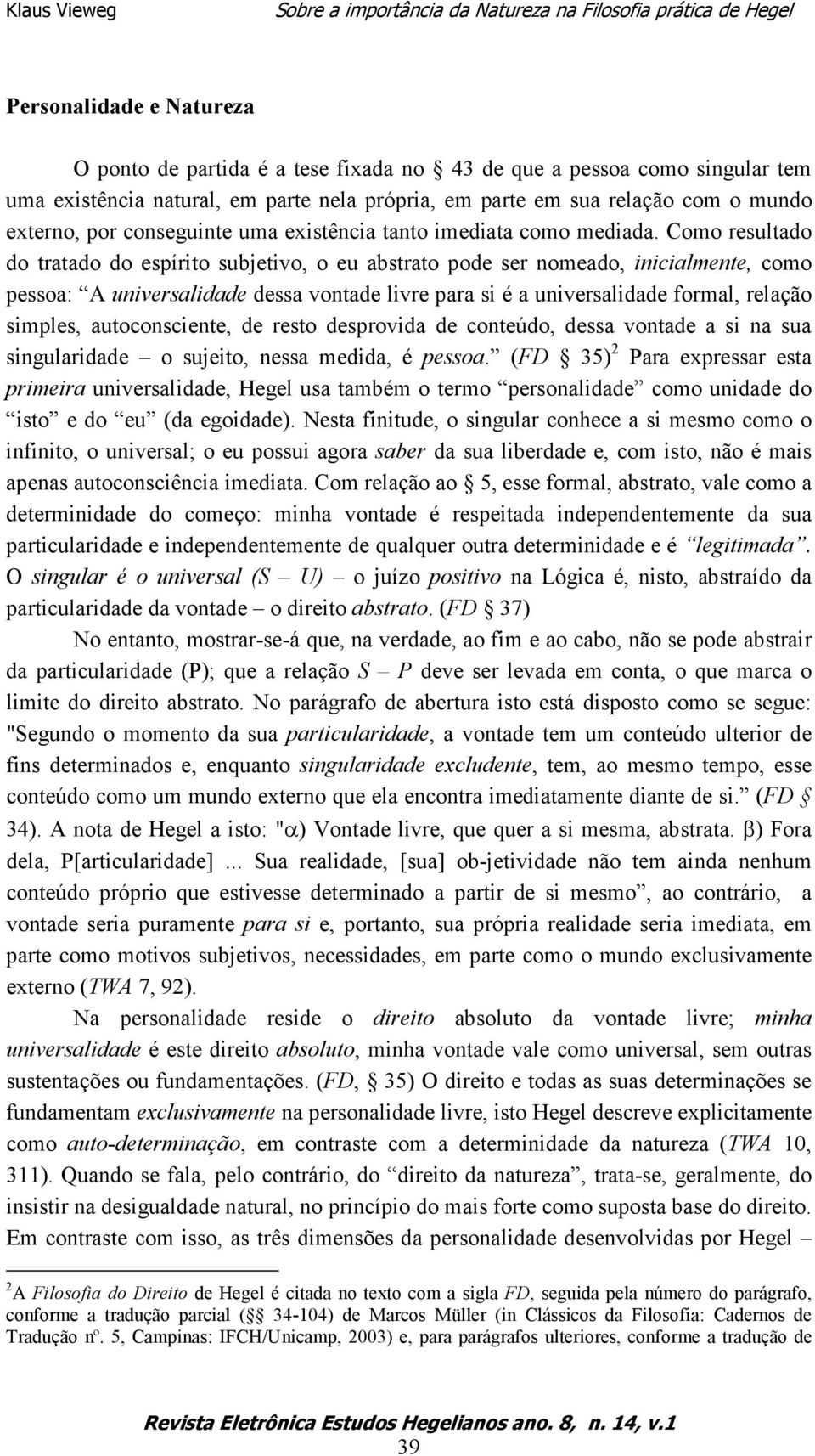 Como resultado do tratado do espírito subjetivo, o eu abstrato pode ser nomeado, inicialmente, como pessoa: A universalidade dessa vontade livre para si é a universalidade formal, relação simples,