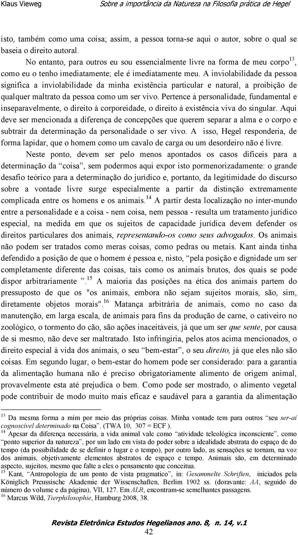 A inviolabilidade da pessoa significa a inviolabilidade da minha existência particular e natural, a proibição de qualquer maltrato da pessoa como um ser vivo.