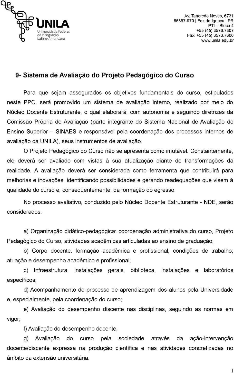 SINAES e responsável pela coordenação dos processos internos de avaliação da UNILA), seus instrumentos de avaliação. O Projeto Pedagógico do Curso não se apresenta como imutável.