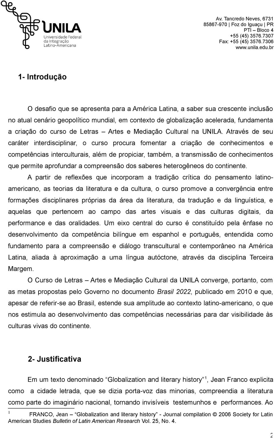 Através de seu caráter interdisciplinar, o curso procura fomentar a criação de conhecimentos e competências interculturais, além de propiciar, também, a transmissão de conhecimentos que permite