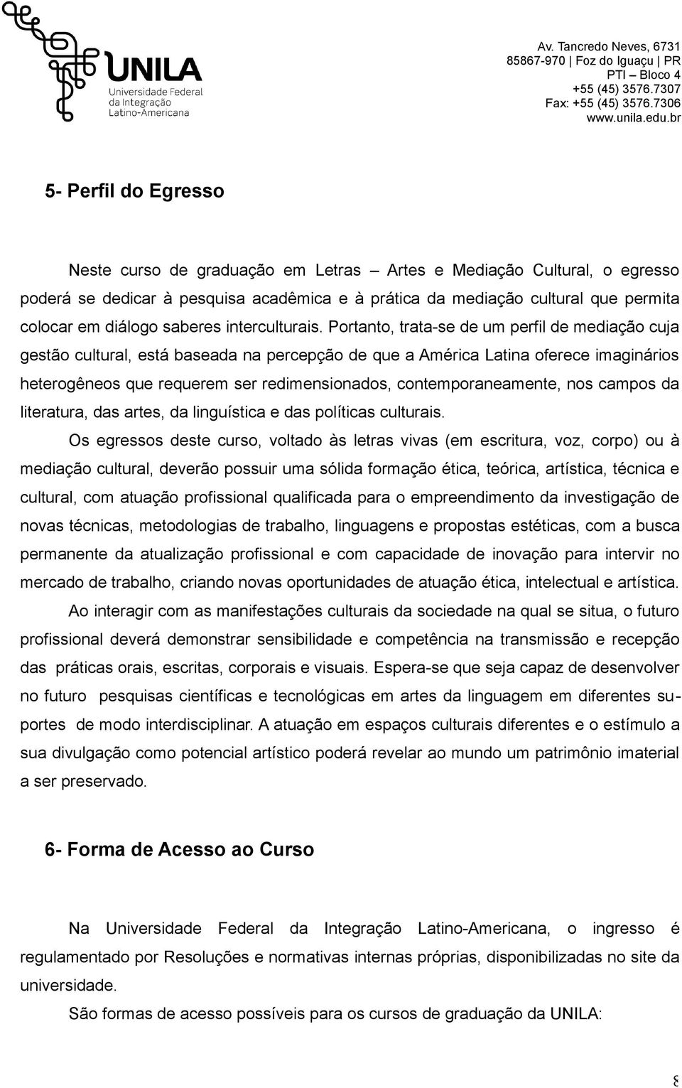 Portanto, trata-se de um perfil de mediação cuja gestão cultural, está baseada na percepção de que a América Latina oferece imaginários heterogêneos que requerem ser redimensionados,