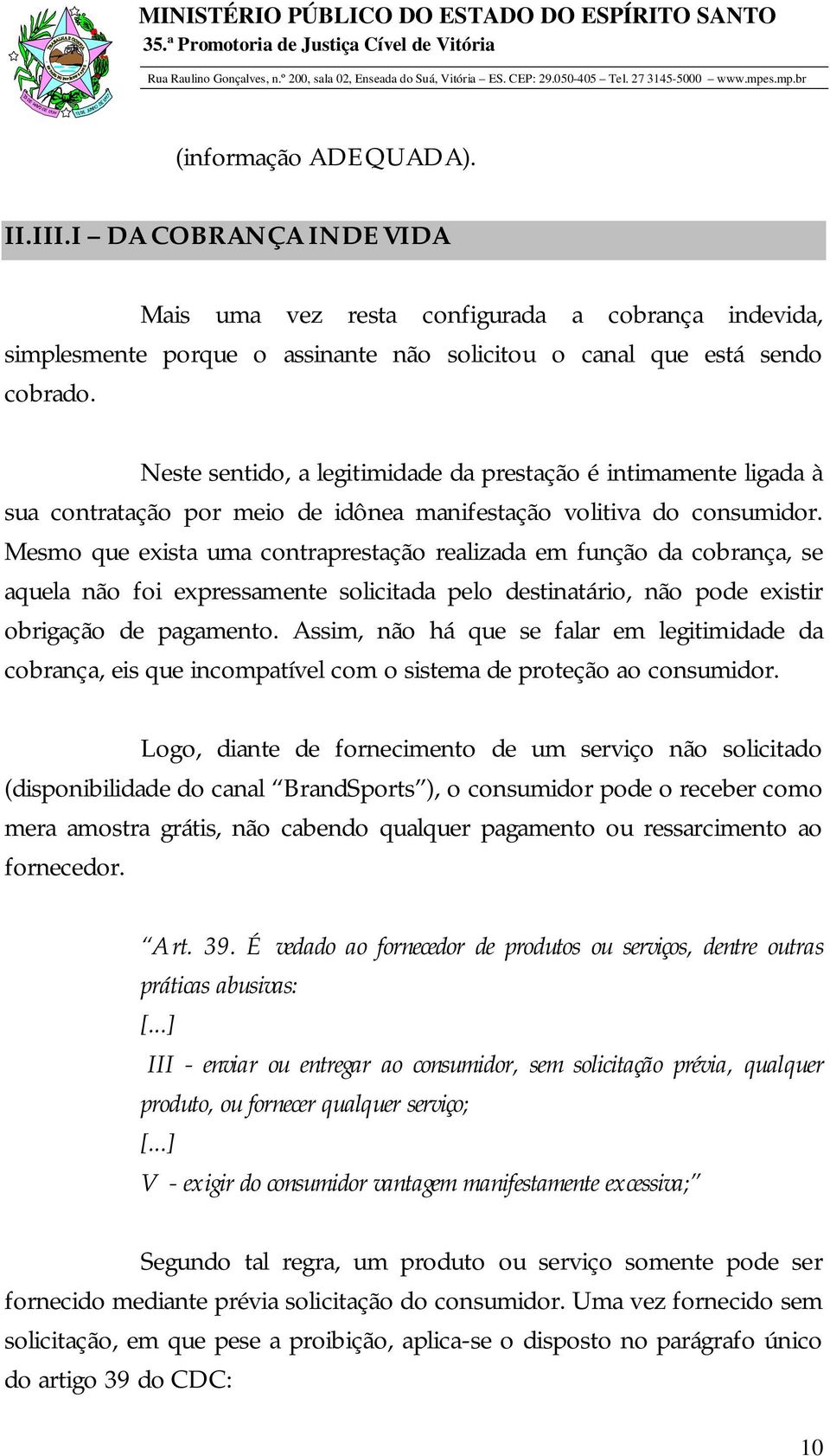 Mesmo que exista uma contraprestação realizada em função da cobrança, se aquela não foi expressamente solicitada pelo destinatário, não pode existir obrigação de pagamento.