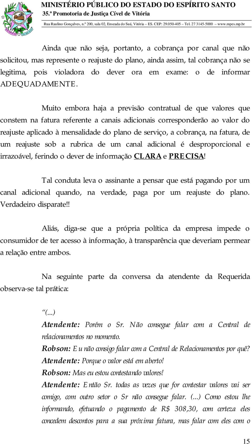 Muito embora haja a previsão contratual de que valores que constem na fatura referente a canais adicionais corresponderão ao valor do reajuste aplicado à mensalidade do plano de serviço, a cobrança,