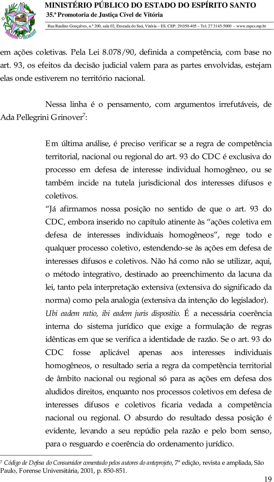 93 do CDC é exclusiva do processo em defesa de interesse individual homogêneo, ou se também incide na tutela jurisdicional dos interesses difusos e coletivos.