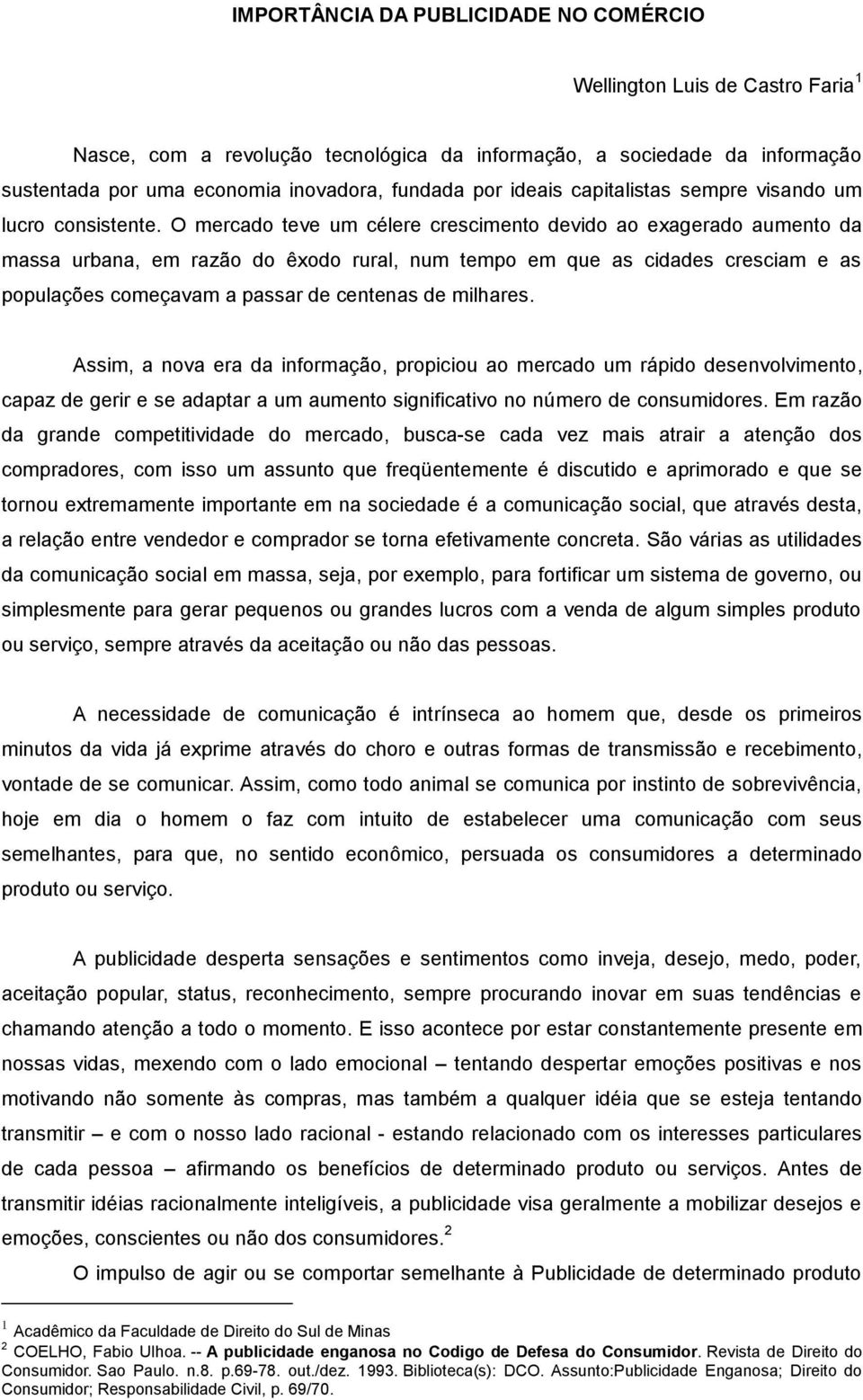 O mercado teve um célere crescimento devido ao exagerado aumento da massa urbana, em razão do êxodo rural, num tempo em que as cidades cresciam e as populações começavam a passar de centenas de