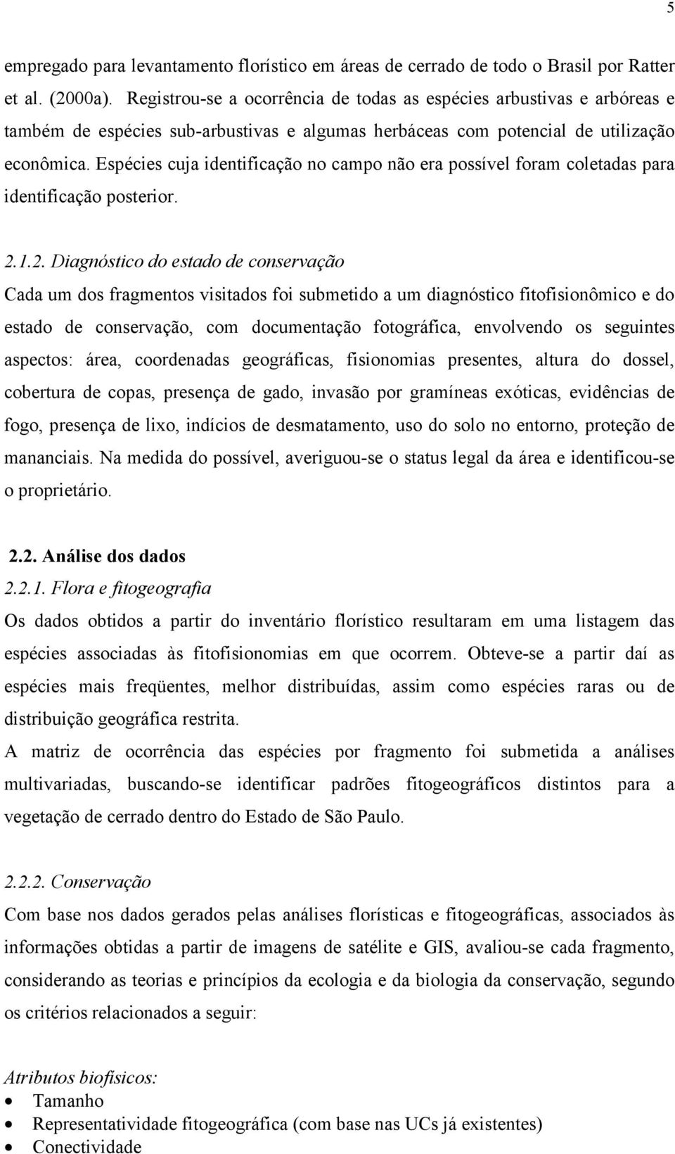 Espécies cuja identificação no campo não era possível foram coletadas para identificação posterior. 2.