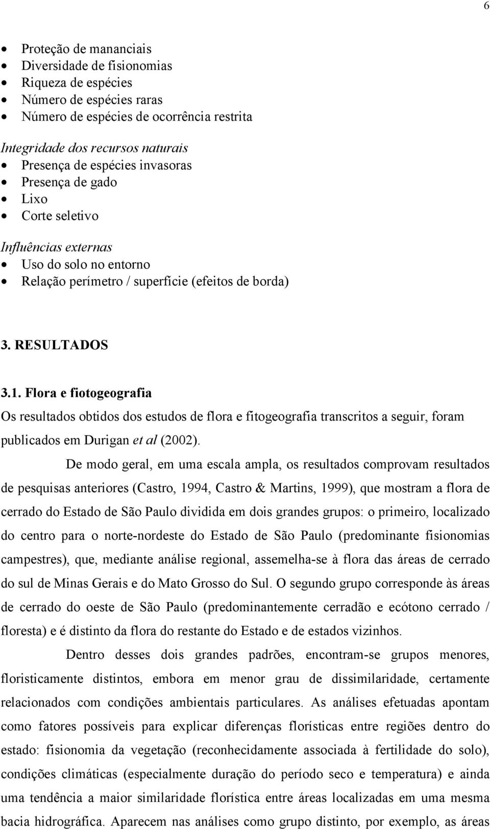 Flora e fiotogeografia Os resultados obtidos dos estudos de flora e fitogeografia transcritos a seguir, foram publicados em Durigan et al (2002).