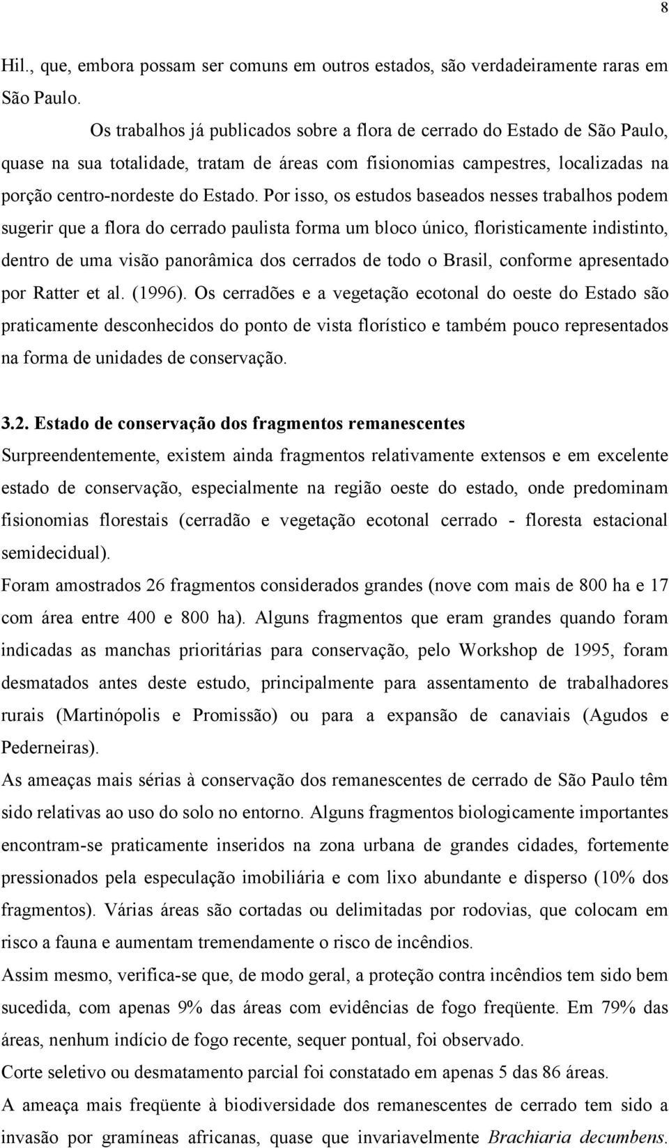 Por isso, os estudos baseados nesses trabalhos podem sugerir que a flora do cerrado paulista forma um bloco único, floristicamente indistinto, dentro de uma visão panorâmica dos cerrados de todo o