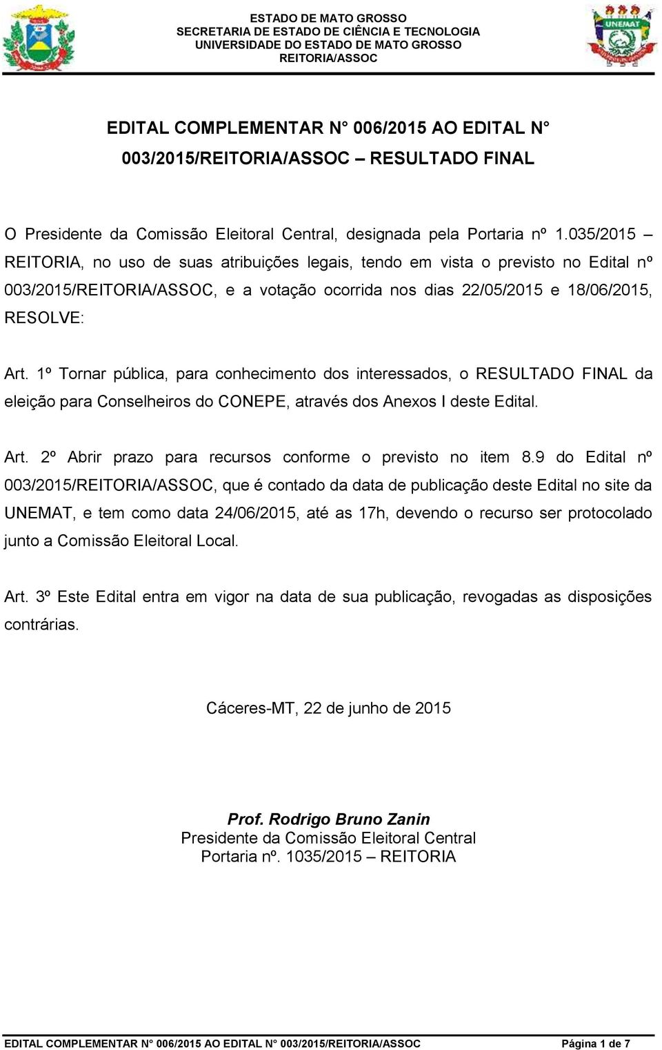 1º Tornar pública, para conhecimento dos interessados, o RESULTADO FINAL da eleição para Conselheiros do CONEPE, através dos Anexos I deste Edital. Art.