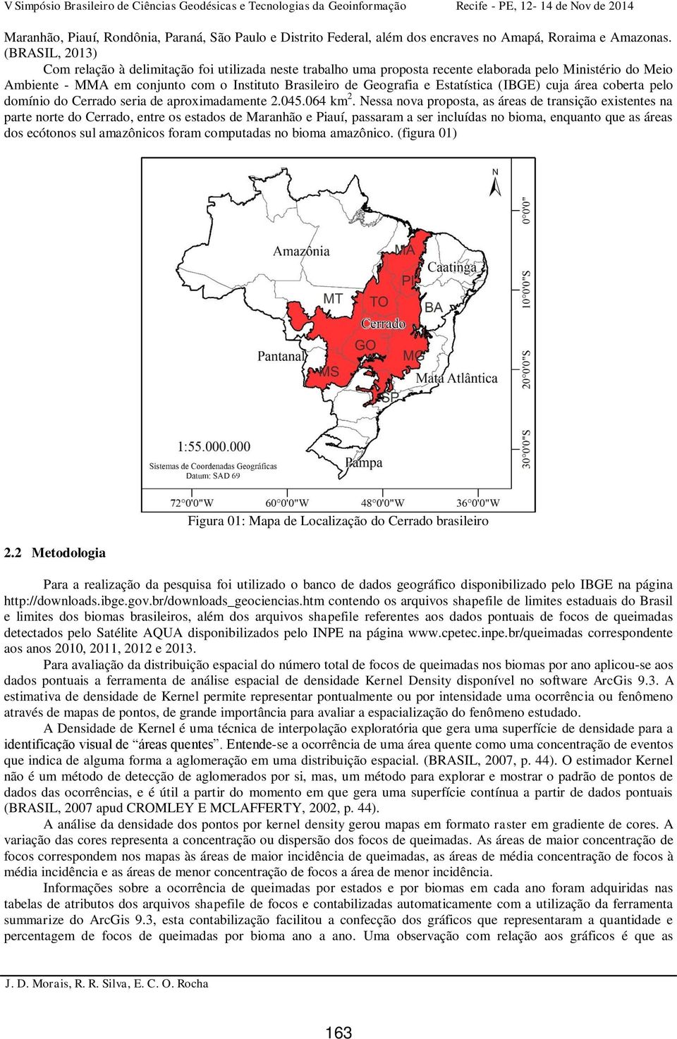 Estatística (IBGE) cuja área coberta pelo domínio do Cerrado seria de aproximadamente 2.045.064 km 2.