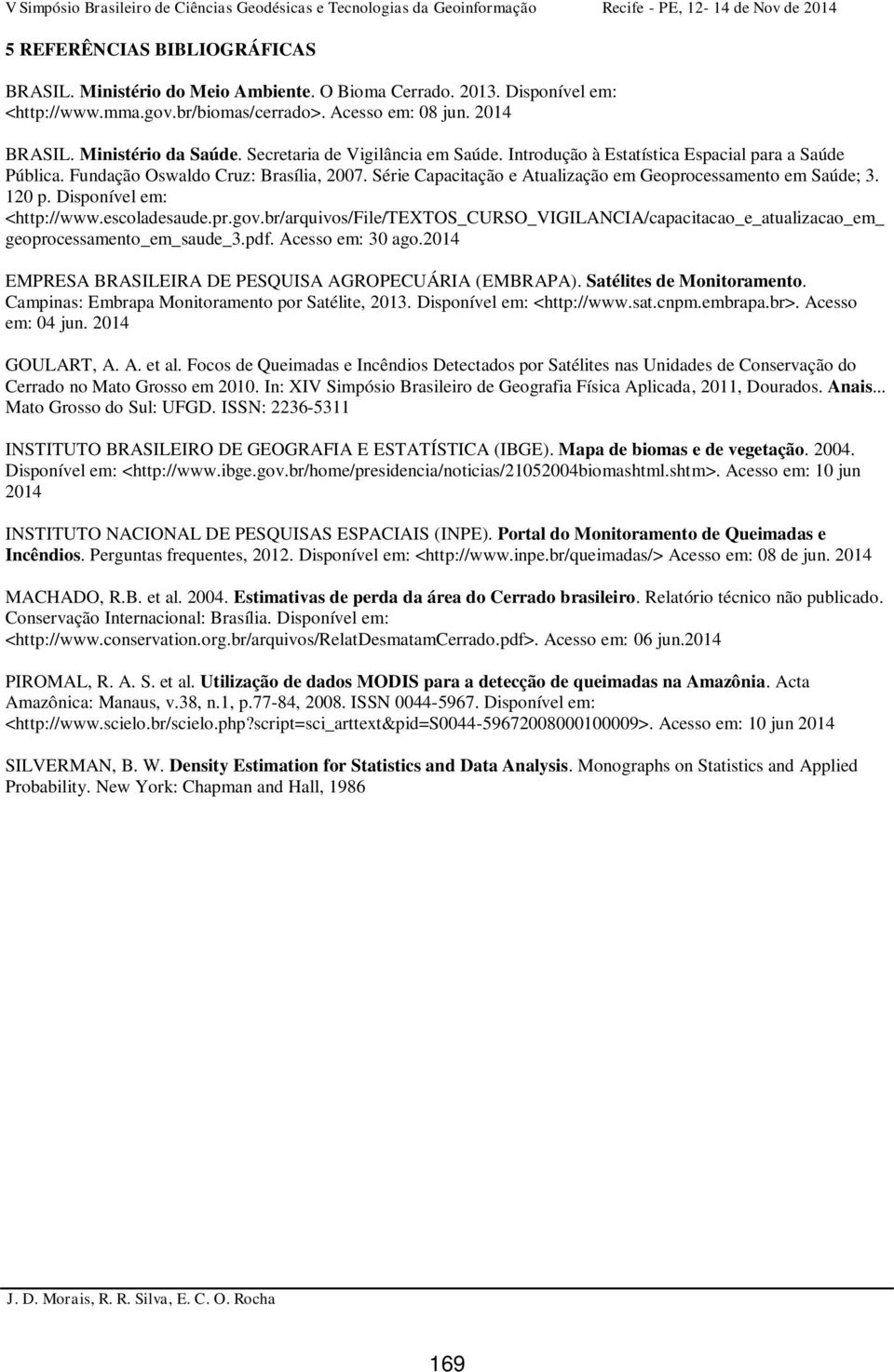 120 p. Disponível em: <http://www.escoladesaude.pr.gov.br/arquivos/file/textos_curso_vigilancia/capacitacao_e_atualizacao_em_ geoprocessamento_em_saude_3.pdf. Acesso em: 30 ago.