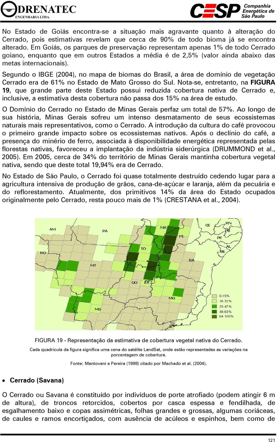 Segundo o IBGE (2004), no mapa de biomas do Brasil, a área de domínio de vegetação Cerrado era de 61% no Estado de Mato Grosso do Sul.