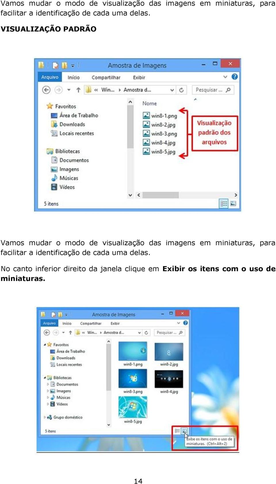 VISUALIZAÇÃO PADRÃO   No canto inferior direito da janela clique em Exibir os itens