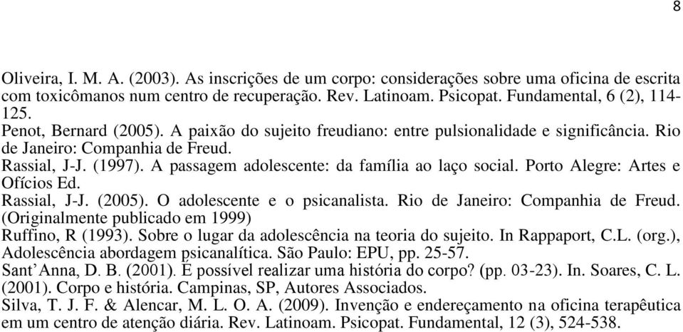 Porto Alegre: Artes e Ofícios Ed. Rassial, J-J. (2005). O adolescente e o psicanalista. Rio de Janeiro: Companhia de Freud. (Originalmente publicado em 1999) Ruffino, R (1993).