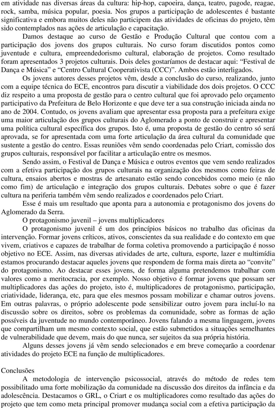 capacitação. Damos destaque ao curso de Gestão e Produção Cultural que contou com a participação dos jovens dos grupos culturais.