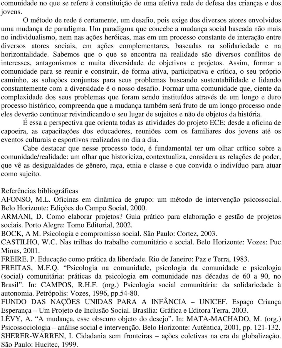 Um paradigma que concebe a mudança social baseada não mais no individualismo, nem nas ações heróicas, mas em um processo constante de interação entre diversos atores sociais, em ações complementares,