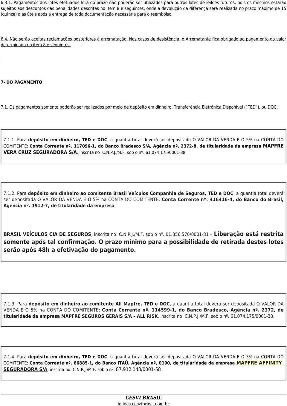 seguintes, onde a devolução da diferença será realizada no prazo máximo de 15 (quinze) dias úteis após a entrega de toda documentação necessária para o reembolso. 6.4.